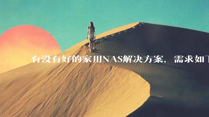 有没有好的家用NAS解决方案，需求如下：可以远程控制开关机,电脑、手机投送存储、下载文件？