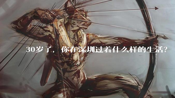 30岁了，你在深圳过着什么样的生活？