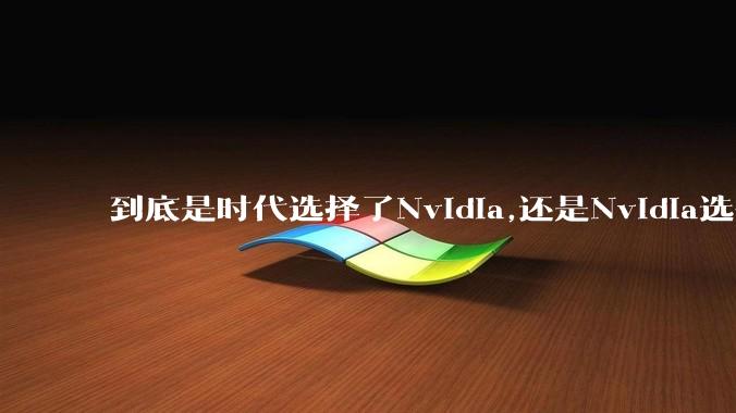 到底是时代选择了Nvidia,还是Nvidia选择了时代？